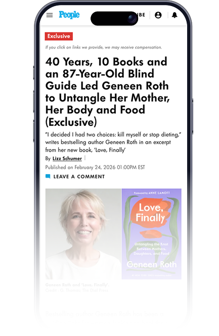People.com: 40 Years, 10 Books and an 87-Year-Old Blind Guide Led Geneen Roth to Untangle Her Mother, Her Body and Food